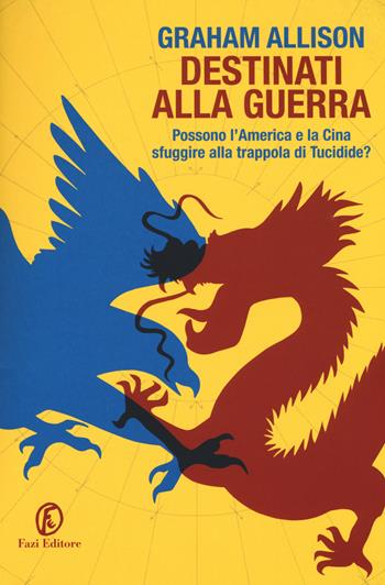 Destinati alla guerra. Possono l'America e la Cina sfuggire alla trappola di Tucidide? - Graham Allison - Libro Fazi 2018, Le terre | Libraccio.it