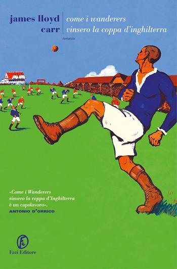 Come i Wanderers vinsero la coppa d'Inghilterra - James Lloyd Carr - Libro Fazi 2019, Le strade | Libraccio.it