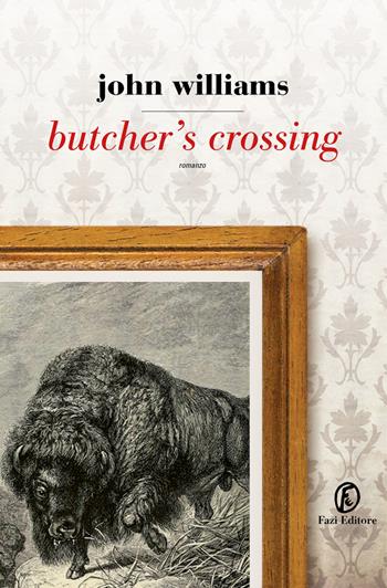 Butcher's Crossing - John Edward Williams - Libro Fazi 2020, Le strade | Libraccio.it