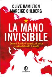 La mano invisibile. Come il Partito Comunista Cinese sta rimodellando il mondo