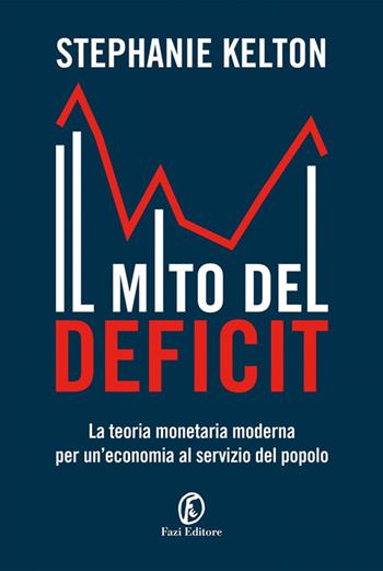 Il mito del deficit. La teoria monetaria moderna per un'economia al servizio del popolo - Stephanie Kelton - Libro Fazi 2020, Le terre | Libraccio.it