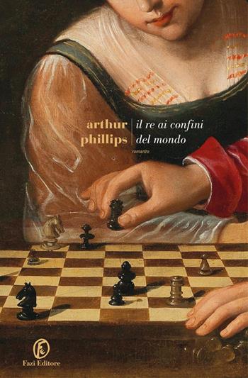 Il re ai confini del mondo - Arthur Phillips - Libro Fazi 2022, Le strade | Libraccio.it