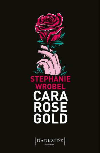 Cara Rose Gold - Stephanie Wrobel - Libro Fazi 2021, Darkside | Libraccio.it