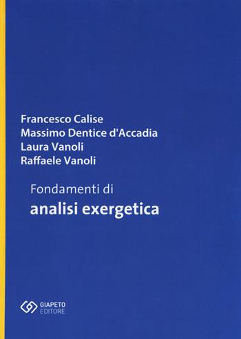 Fondamenti di analisi exergetica - Francesco Calise, Massimo Dentice D'Accadia, Laura Vanoli - Libro Giapeto 2018, Manuali | Libraccio.it