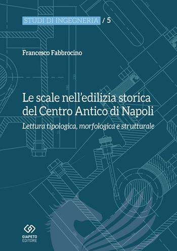 Le scale nell'edilizia storica del centro antico di Napoli. Lettura tipologica, morfologica e strutturale - Francesco Fabbrocino - Libro Giapeto 2018, Studi di ingegneria | Libraccio.it