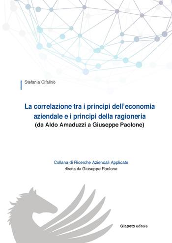 La correlazione tra i principi dell'economia aziendale e i principi della ragioneria (da Aldo Amaduzzi a Giuseppe Paolone) - Stefania Cifalinò - Libro Giapeto 2019 | Libraccio.it