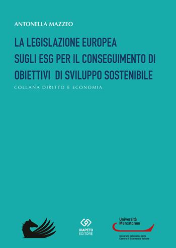 La legislazione europea sugli ESG per il conseguimento di obiettivi di sviluppo sostenibile - Antonella Mazzeo - Libro Giapeto 2025, Diritto e economia | Libraccio.it