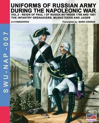 Uniforms of russian army during the napoleonic war. The infantry grenadiers, musketeers & jägers. Vol. \2 - Aleksandr Vasilevich Viskovatov - Libro Soldiershop 2016, Soldiers, weapons & uniforms | Libraccio.it