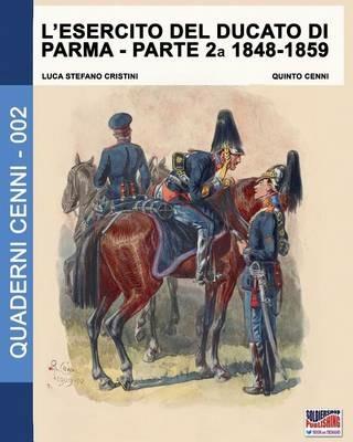 L' esercito del Ducato di Parma. Vol. 2: 1848-1859. - Luca S. Cristini - Libro Soldiershop 2016, Quaderni Cenni | Libraccio.it