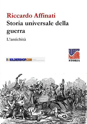 Storia universale delle guerre. L'antichità - Riccardo Affinati - Libro Soldiershop 2016, Print on demand | Libraccio.it