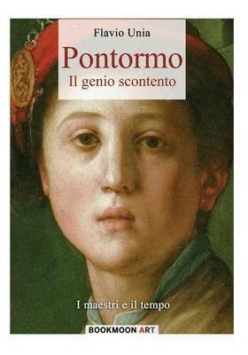 Pontormo il genio scontento - Flavio Unia - Libro Soldiershop 2016, Bookmoon art | Libraccio.it