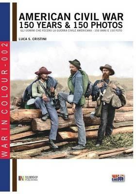 American civil war. 150 years & 150 photos. Ediz. italiana e inglese - Luca S. Cristini - Libro Soldiershop 2016, War in colour | Libraccio.it