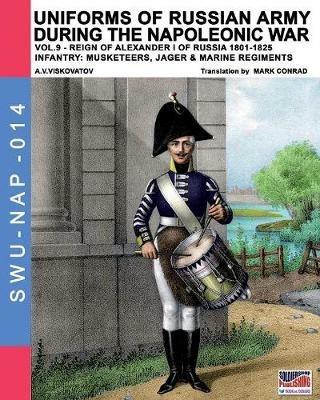 Uniforms of Russian army during the Napoleonic war. Vol. 9: Reign of Alexander I (1801-1825). The infantry. - Aleksandr Vasilevich Viskovatov - Libro Soldiershop 2016, Soldiers, weapons & uniforms | Libraccio.it
