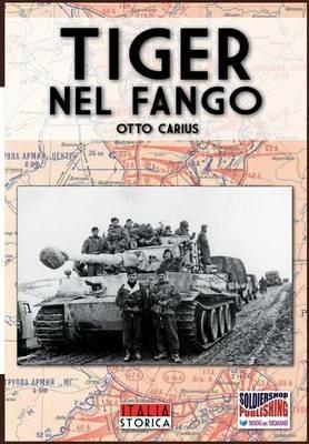 Tiger nel fango. La vita e i combattimenti del comandante di panzer Otto Carius - Otto Carius - Libro Soldiershop 2016, Italia storica | Libraccio.it