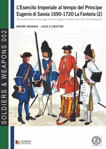 L' esercito imperiale al tempo del principe Eugenio di Savoia (1690-1720). La fanteria. Vol. 2 - Bruno Mugnai, Luca S. Cristini - Libro Soldiershop 2016, Soldiers&weapons | Libraccio.it