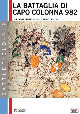 La battaglia di capo Colonna 982 d.c. La sfida dell'impero all'Islam - Alberto Peruffo, Luca S. Cristini - Libro Soldiershop 2016, Battlefield | Libraccio.it