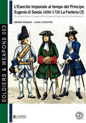 L' esercito imperiale al tempo del principe Eugenio di Savoia 1690-1720 La fanteria. Ediz. italiana e inglese. Vol. 3 - Bruno Mugnai, Luca S. Cristini - Libro Soldiershop 2016, Soldiers&weapons | Libraccio.it