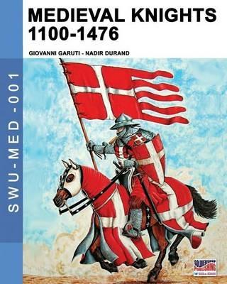 Medieval knights 1100-1476 - Giovanni Garuti, Nadir Durand - Libro Soldiershop 2016, Soldiers, weapons & uniforms. MED | Libraccio.it