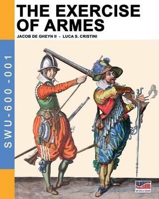 The exercise of armes by Jacob de Gheyn II - Luca S. Cristini - Libro Soldiershop 2016, Soldiers, weapons & uniforms | Libraccio.it