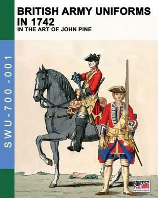British army uniforms in 1742. In the art of John Pine - Luca S. Cristini - Libro Soldiershop 2016, Soldiers, weapons & uniforms | Libraccio.it