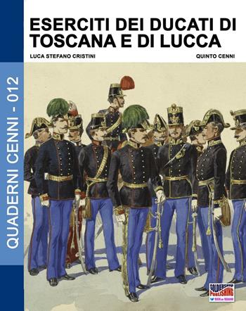 Eserciti dei ducati di Toscana e di Lucca - Luca Stefano Cristini - Libro Soldiershop 2016, Quaderni Cenni | Libraccio.it
