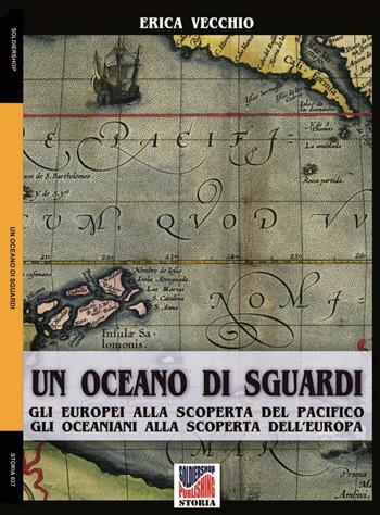 Un oceano di sguardi. Gli europei alla scoperta del Pacifico, gli oceaniani alla scoperta dell'Europa - Erica Vecchio - Libro Soldiershop 2016, Storia | Libraccio.it