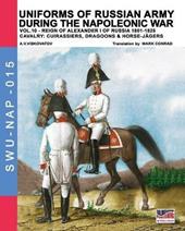 Uniforms of Russian army during the Napoleonic war vol.10. Cavalry: Cuirassiers, Dragoons & Horse-Jägers. Vol. 10: Reign of Alexander I of Russia 1801-1825. Cavalry: cuirassiers, dragoons & horse-jägers.