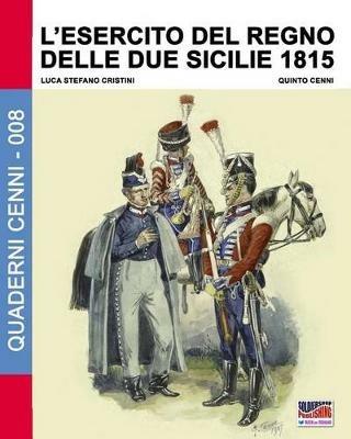L' Esercito del Regno delle due Sicilie 1815 - Luca Stefano Cristini - Libro Soldiershop 2016, Quaderni Cenni | Libraccio.it