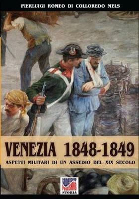 Venezia 1848-1849. Aspetti militari di un assedio nel XIX secolo - Pierluigi Romeo Di Colloredo Mels - Libro Soldiershop 2017, Storia | Libraccio.it