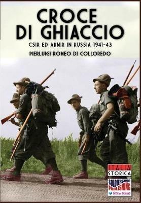 Croce di ghiaccio. CSIR ed ARMIR in Russia 1941-1943 - Pierluigi Romeo Di Colloredo Mels - Libro Soldiershop 2017, Italia storica | Libraccio.it