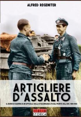 Artigliere d'assalto. Il diario di guerra di un ufficiale della StuG-Brigade 276 sul fronte dell'est, 1944-1945 - Alfred Regeniter - Libro Soldiershop 2017, Italia storica | Libraccio.it