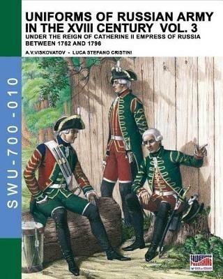 Uniforms of russian army in the XVIII century. Under the reign of Catherine II Empress of Russia between 1762 and 1796. Vol. 3 - Aleksandr Vasilevich Viskovatov, Luca Stefano Cristini - Libro Soldiershop 2017, Soldiers, weapons & uniforms | Libraccio.it