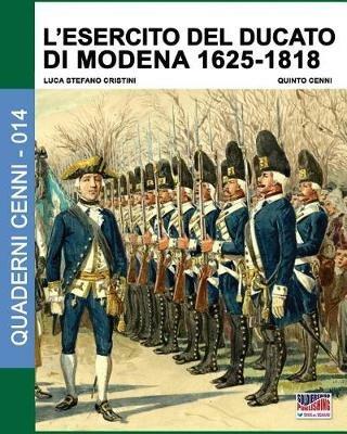 L' esercito del Ducato di Modena. Vol. 1: 1625-1818. - Luca Stefano Cristini, Quinto Cenni - Libro Soldiershop 2017, Quaderni Cenni | Libraccio.it
