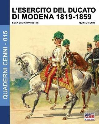 L' esercito del Ducato di Modena. Vol. 2: 1819-1859. - Luca Stefano Cristini, Quinto Cenni - Libro Soldiershop 2017, Quaderni Cenni | Libraccio.it