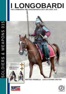 I Longobardi. The Lombards or Longobards II b.D. - VIII cent. a.D. Ediz. italiana e inglese - Matteo Radaelli, Luca Stefano Cristini - Libro Soldiershop 2017, Soldiers&weapons | Libraccio.it