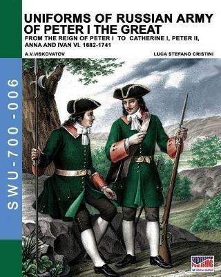 Uniforms of russian army of Peter I the Great. From the reign of Peter I to Catherine I, Peter II, Anna and Ivan VI. 1682-1741 - Luca Stefano Cristini - Libro Soldiershop 2017, Soldiers, weapons & uniforms | Libraccio.it