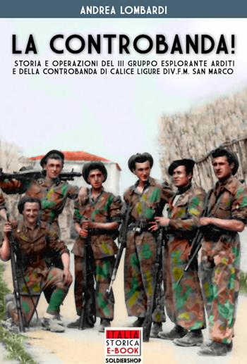 La controbanda! Storia e operazioni del III gruppo esplorante arditi e della controbanda di calice Ligure Div.F.M. San Marco - Andrea Lombardi - Libro Soldiershop 2017, Italia storica | Libraccio.it