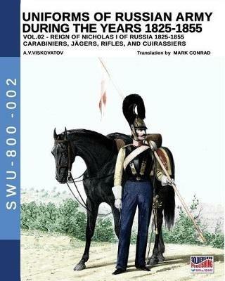 Uniforms of Russian army during the years 1825-1855. Vol. 2: Carabiniers, jagers, rifles and cuirassiers. - Aleksandr Vasilevich Viskovatov - Libro Soldiershop 2017, Soldiers, weapons & uniforms | Libraccio.it