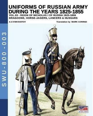 Uniforms of Russian army during the years 1825-1855. Vol. 3: Dragoons, Horse-jagers, Lancers & Hussars. - Aleksandr Vasilevich Viskovatov - Libro Soldiershop 2017, Soldiers, weapons & uniforms | Libraccio.it