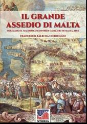 Il grande assedio di Malta. Solimano il Magnifico contro i cavalieri di Malta, 1565. Nuova ediz.