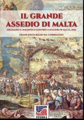 Il grande assedio di Malta. Solimano il Magnifico contro i cavalieri di Malta, 1565. Nuova ediz. - Francesco Balbi - Libro Soldiershop 2017, Storia | Libraccio.it