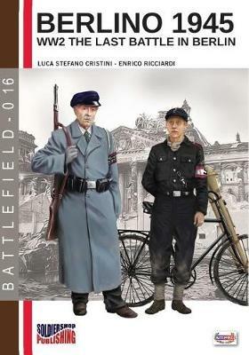 Berlino 1945. WW2 the last battle in Berlin. Ediz. italiana - Luca Stefano Cristini, Enrico Ricciardi - Libro Soldiershop 2017, Battlefield | Libraccio.it