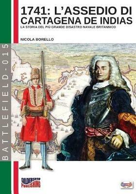 1741: l'assedio di Cartagena de Indias. La storia del più grande disastro navale della storia britannica - Nicola Borello - Libro Soldiershop 2017, Battlefield | Libraccio.it