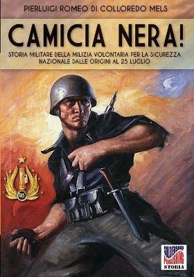 Camicia nera. Storia militare della milizia volontaria per la sicurezza nazionale dalle origini al 25 luglio - Pierluigi Romeo Di Colloredo Mels - Libro Soldiershop 2017, Storia | Libraccio.it