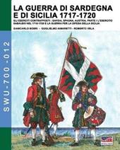 La guerra di Sardegna e di Sicilia 1717-1720. Gli eserciti contrapposti: Savoia, Spagna, Austria. Vol. 1: esercito sabaudo nel 1718-1720 e la guerra per la difesa della Sicilia, L'.