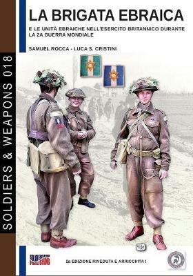 La brigata ebraica e le unità ebraiche nell'esercito britannico durante la seconda guerra mondiale - Samuele Rocca - Libro Soldiershop 2017, Soldiers&weapons | Libraccio.it