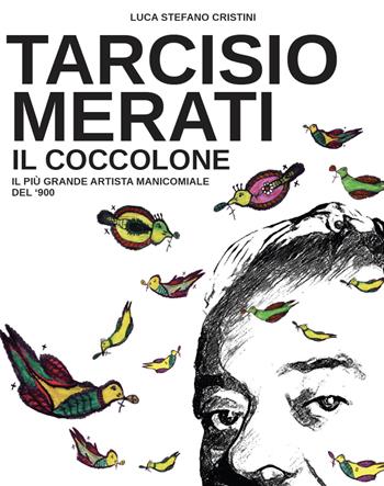 Tarcisio Merati. Il coccolone. Il più grande artista manicomiale del '900 - Luca Stefano Cristini - Libro Soldiershop 2018, Museum | Libraccio.it