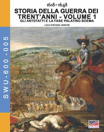 Storia della guerra dei trent'anni 1618-1648. Vol. 1: antefatti e la fase Palatino Boema, Gli. - Luca Stefano Cristini - Libro Soldiershop 2018, Soldiers, weapons & uniforms | Libraccio.it