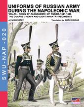 Uniforms of Russian army during the Napoleonic war. Vol. 15: Reign of Alexander I of Russia (1801-1825). The guards: heavy and light infantry regiments.