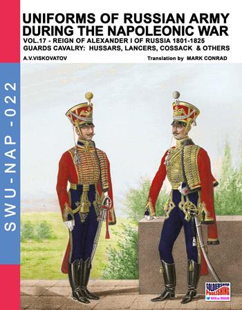 Uniforms of Russian army during the Napoleonic war. Vol. 17: Reign of Alexander I of Russia (1801-1825). Guards cavalry: Hussars, lancers, Cossack & others. - Aleksandr Vasilevich Viskovatov - Libro Soldiershop 2018, Soldiers, weapons & uniforms | Libraccio.it